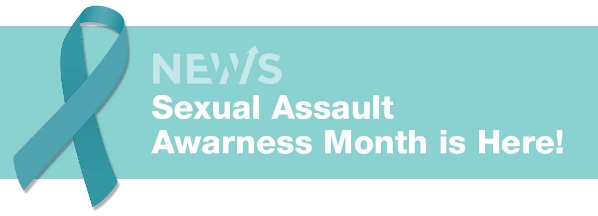 Sexual Assault 
Awarness Month is Here!